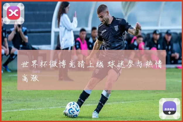 世界杯微博竞猜上线 球迷参与热情高涨