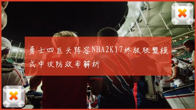 勇士四巨头阵容NBA2K17终极联盟模式中攻防效率解析