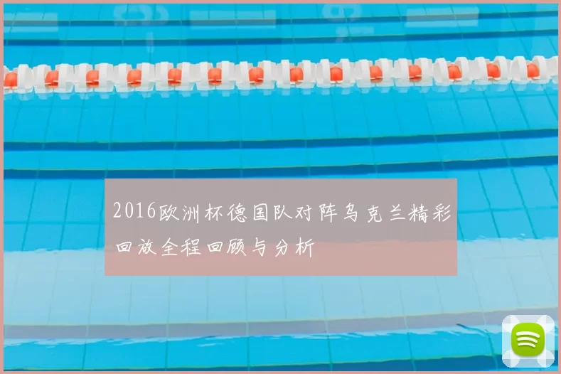 2016欧洲杯德国队对阵乌克兰精彩回放全程回顾与分析