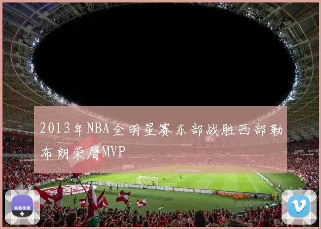 2013年NBA全明星赛东部战胜西部勒布朗荣膺MVP