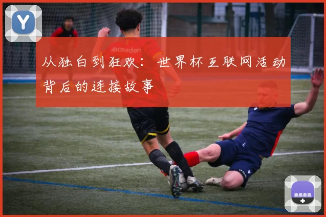 从独白到狂欢：世界杯互联网活动背后的连接故事