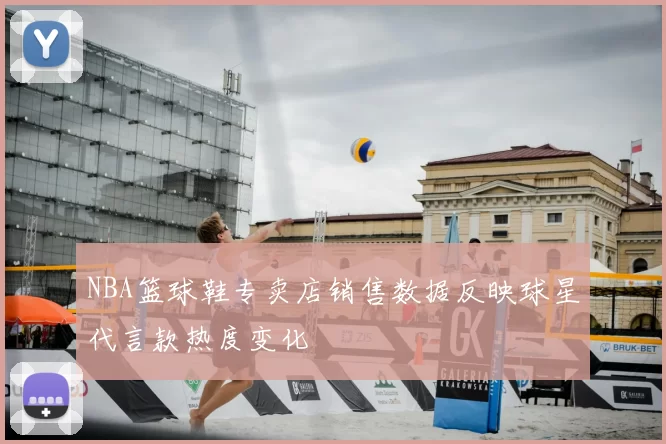 NBA篮球鞋专卖店销售数据反映球星代言款热度变化