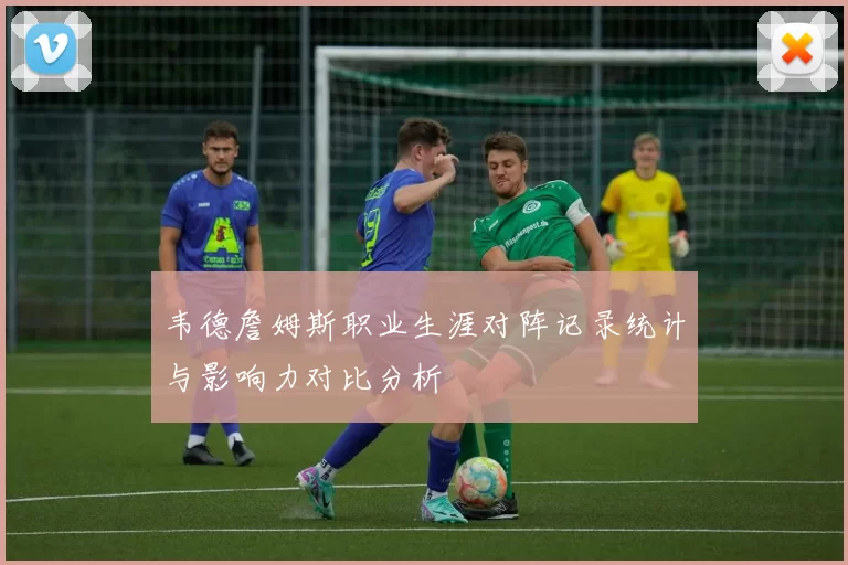 韦德詹姆斯职业生涯对阵记录统计与影响力对比分析